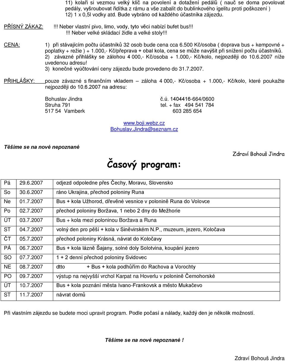 !! CENA: 1) při stávajícím počtu účastníků 32 osob bude cena cca 6.500 Kč/osoba ( doprava bus + kempovné + poplatky + režie ) + 1.