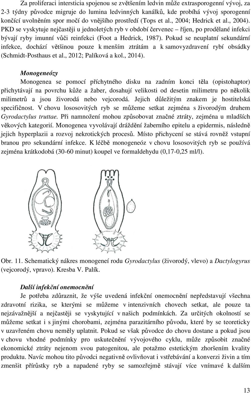 PKD se vyskytuje nejčastěji u jednoletých ryb v období červenec říjen, po prodělané infekci bývají ryby imunní vůči reinfekci (Foot a Hedrick, 1987).