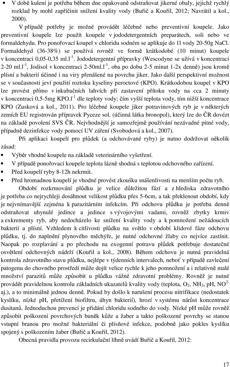 Pro ponořovací koupel v chloridu sodném se aplikuje do 1l vody 20-50g NaCl. Formaldehyd (36-38%) se používá rovněž ve formě krátkodobé (10 minut) koupele v koncentraci 0,05-0,35 ml.l -1.