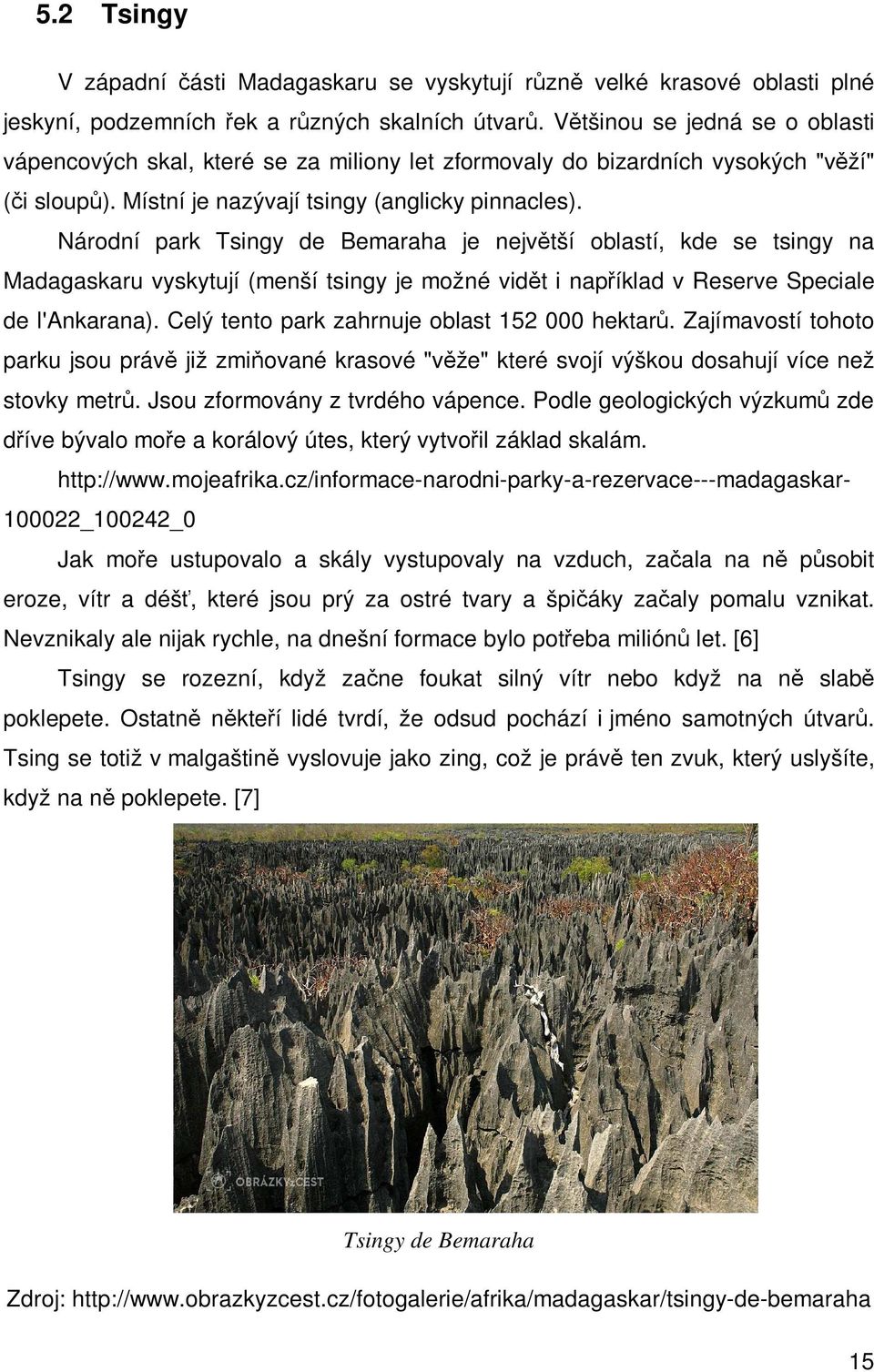 Národní park Tsingy de Bemaraha je největší oblastí, kde se tsingy na Madagaskaru vyskytují (menší tsingy je možné vidět i například v Reserve Speciale de l'ankarana).