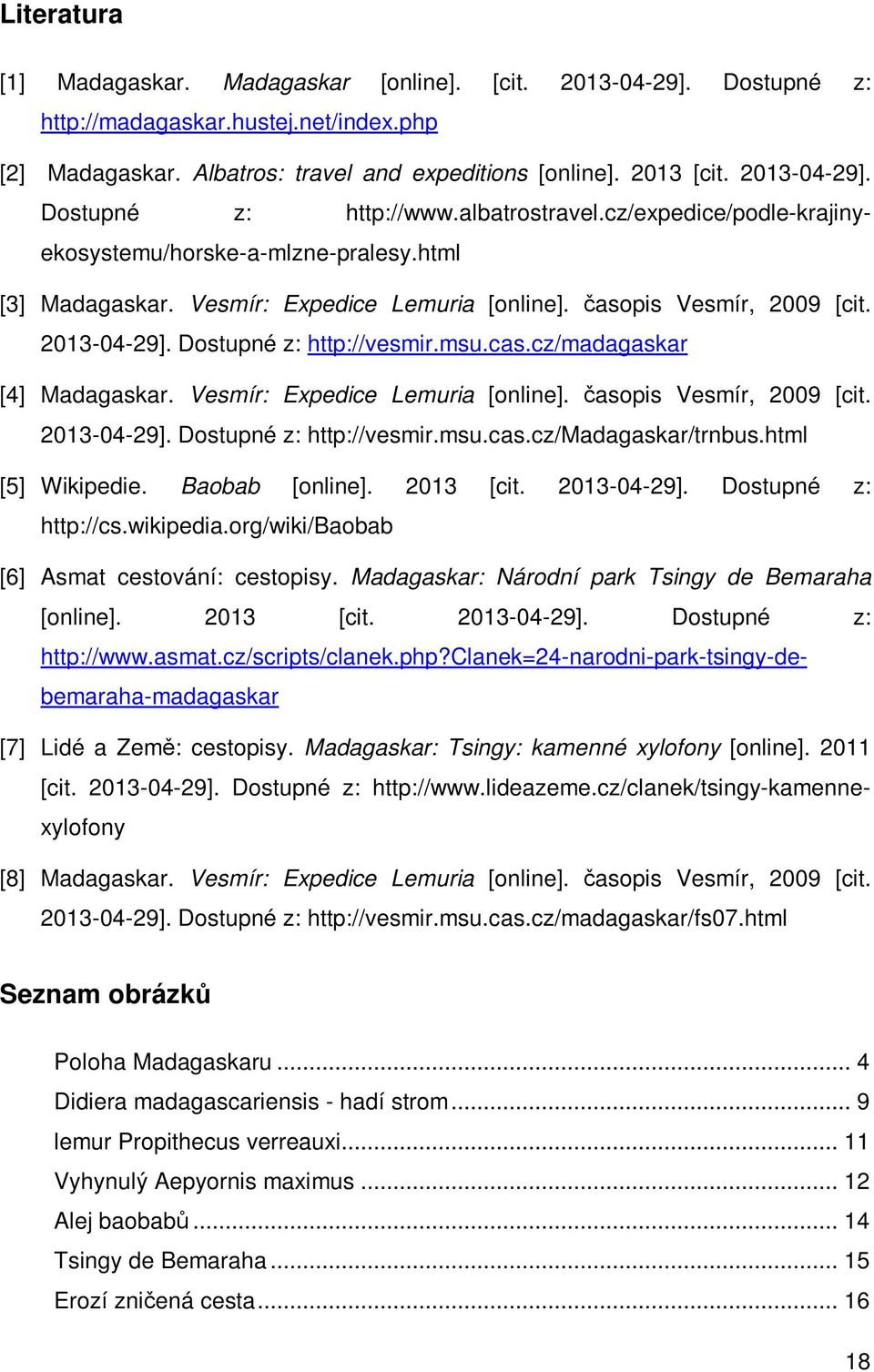 cas.cz/madagaskar [4] Madagaskar. Vesmír: Expedice Lemuria [online]. časopis Vesmír, 2009 [cit. 2013-04-29]. Dostupné z: http://vesmir.msu.cas.cz/madagaskar/trnbus.html [5] Wikipedie. Baobab [online].