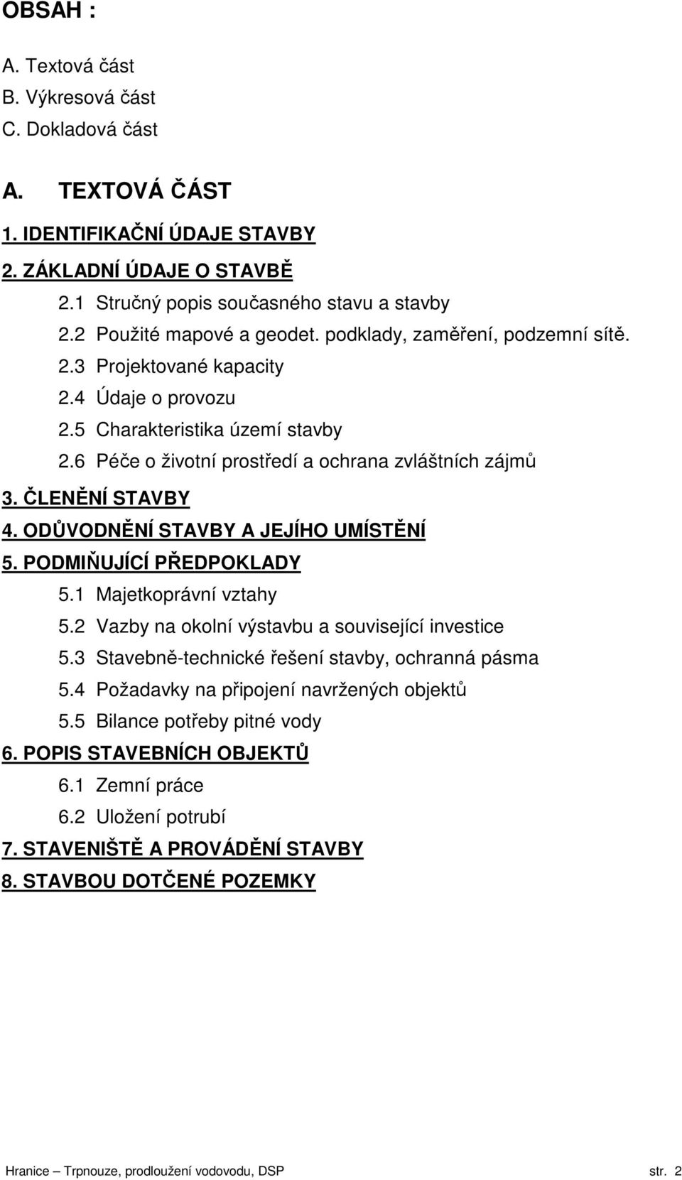 ČLENĚNÍ STAVBY 4. ODŮVODNĚNÍ STAVBY A JEJÍHO UMÍSTĚNÍ 5. PODMIŇUJÍCÍ PŘEDPOKLADY 5.1 Majetkoprávní vztahy 5.2 Vazby na okolní výstavbu a související investice 5.