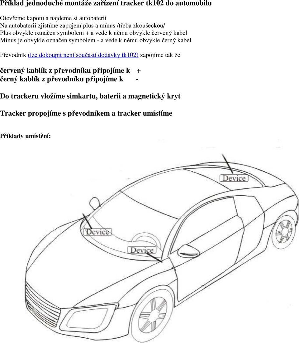 obvykle černý kabel Převodník (lze dokoupit není součástí dodávky tk102) zapojíme tak že červený kablík z převodníku připojíme k + černý kablík z