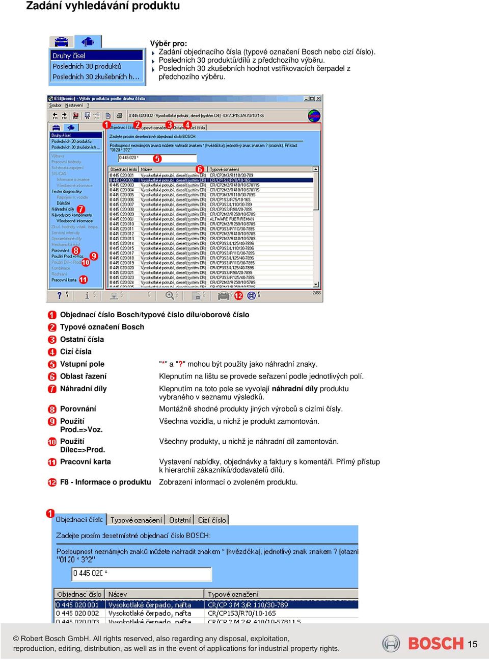 Objednací číslo Bosch/typové číslo dílu/oborové číslo Typové označení Bosch Ostatní čísla Cizí čísla Vstupní pole Oblast řazení Náhradní díly Porovnání Použití Prod.=>Voz. Použití Dílec=>Prod.