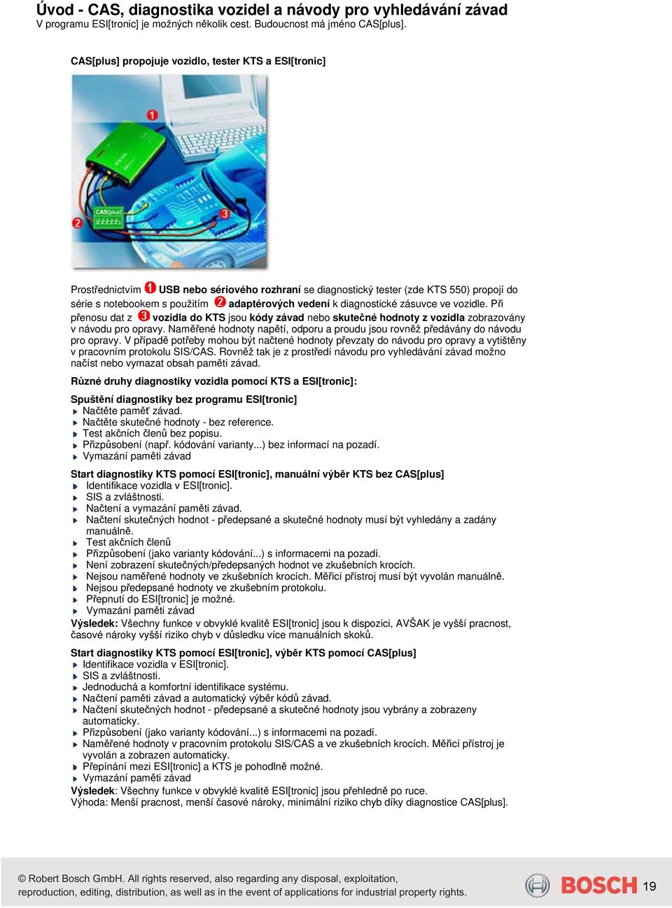 diagnostické zásuvce ve vozidle. Při přenosu dat z vozidla do KTS jsou kódy závad nebo skutečné hodnoty z vozidla zobrazovány v návodu pro opravy.