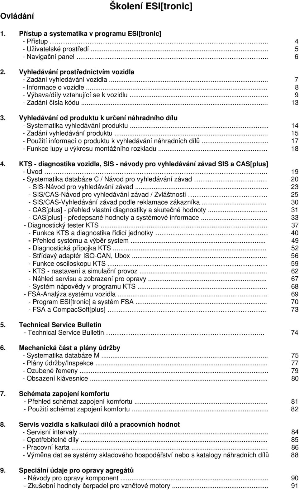 Vyhledávání od produktu k určení náhradního dílu - Systematika vyhledávání produktu... 14 - Zadání vyhledávání produktu... 15 - Použití informací o produktu k vyhledávání náhradních dílů.