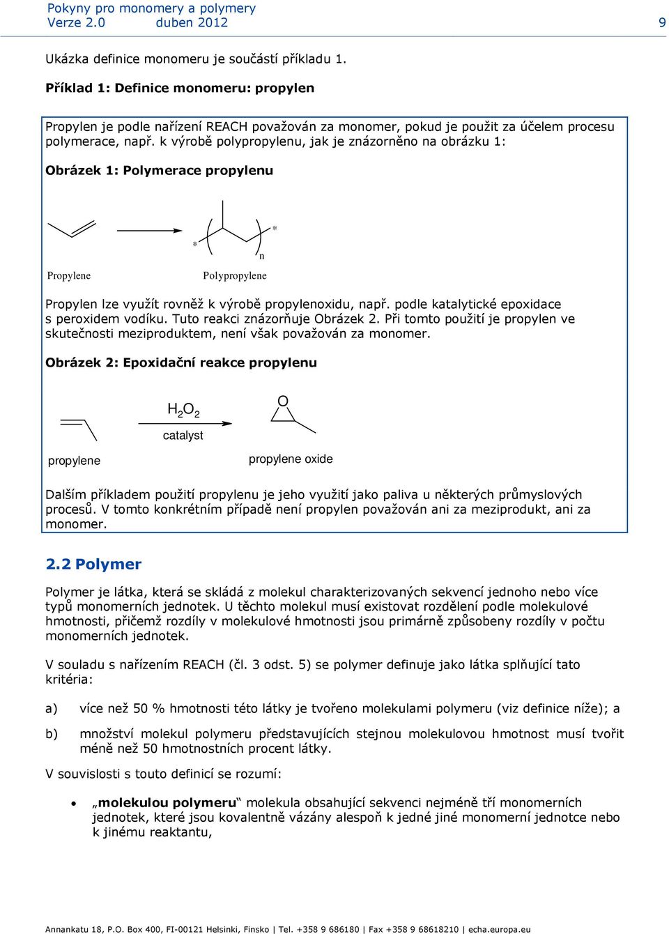k výrobě polypropylenu, jak je znázorněno na obrázku 1: Obrázek 1: Polymerace propylenu Propylene Polypropylene * n * Propylen lze využít rovněž k výrobě propylenoxidu, např.