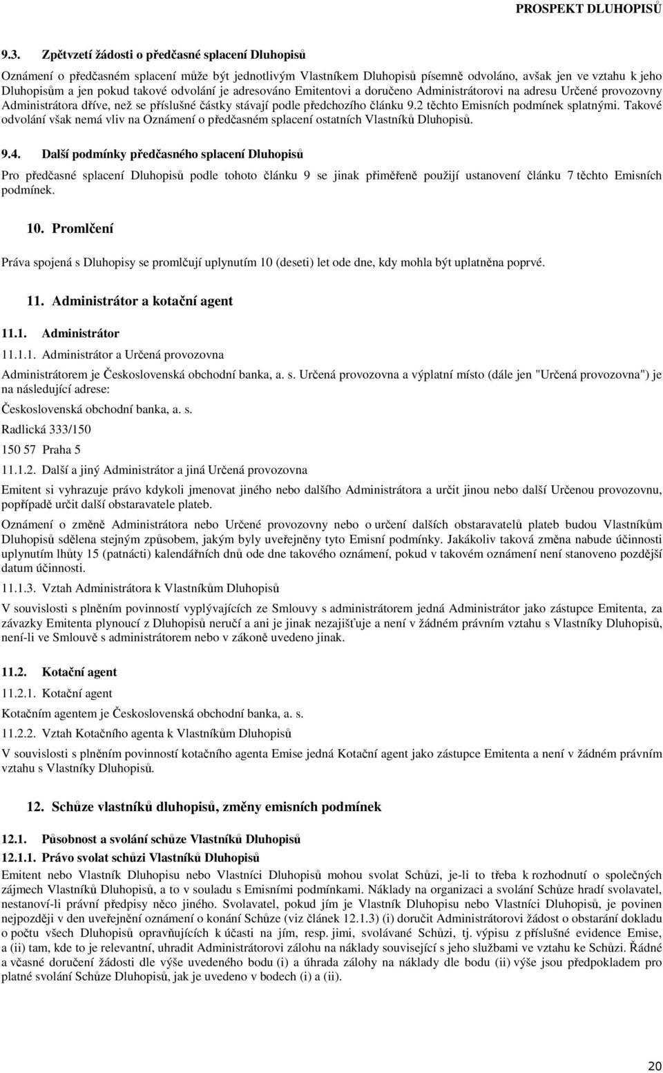 2 těchto Emisních podmínek splatnými. Takové odvolání však nemá vliv na Oznámení o předčasném splacení ostatních Vlastníků Dluhopisů. 9.4.