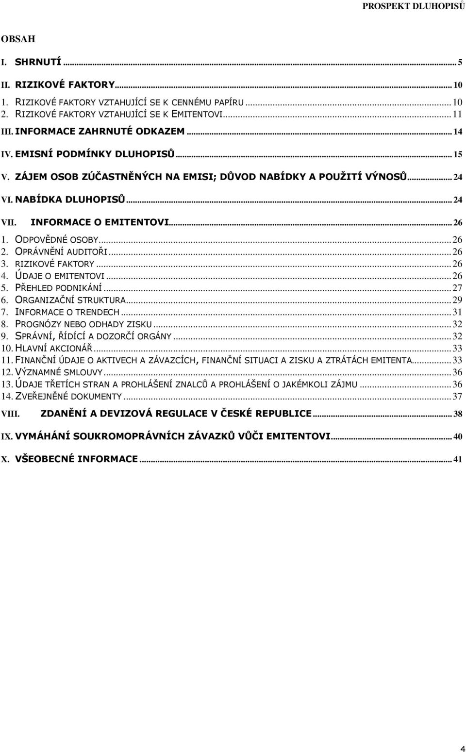 OPRÁVNĚNÍ AUDITOŘI...26 3. RIZIKOVÉ FAKTORY...26 4. ÚDAJE O EMITENTOVI...26 5. PŘEHLED PODNIKÁNÍ...27 6. ORGANIZAČNÍ STRUKTURA...29 7. INFORMACE O TRENDECH...31 8. PROGNÓZY NEBO ODHADY ZISKU...32 9.