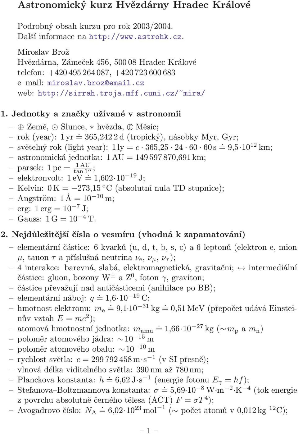 (tropický), násobky Myr, Gyr; světelný rok (light year): 1 ly = c 365,25 24 60 60 s = 9,5 10 12 km; astronomická jednotka: 1 AU = 149 597 870,691 km; parsek: 1 pc = 1 AU tan 1 ; elektronvolt: 1 ev =