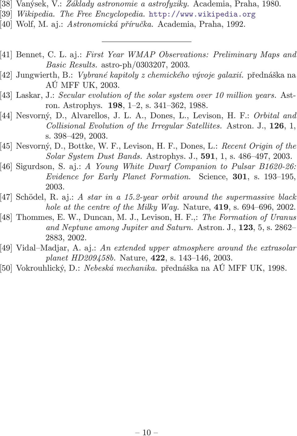 [43] Laskar, J: Secular evolution of the solar system over 10 million years Astron Astrophys 198, 1 2, s 341 362, 1988 [44] Nesvorný, D, Alvarellos, J L A, Dones, L, Levison, H F: Orbital and