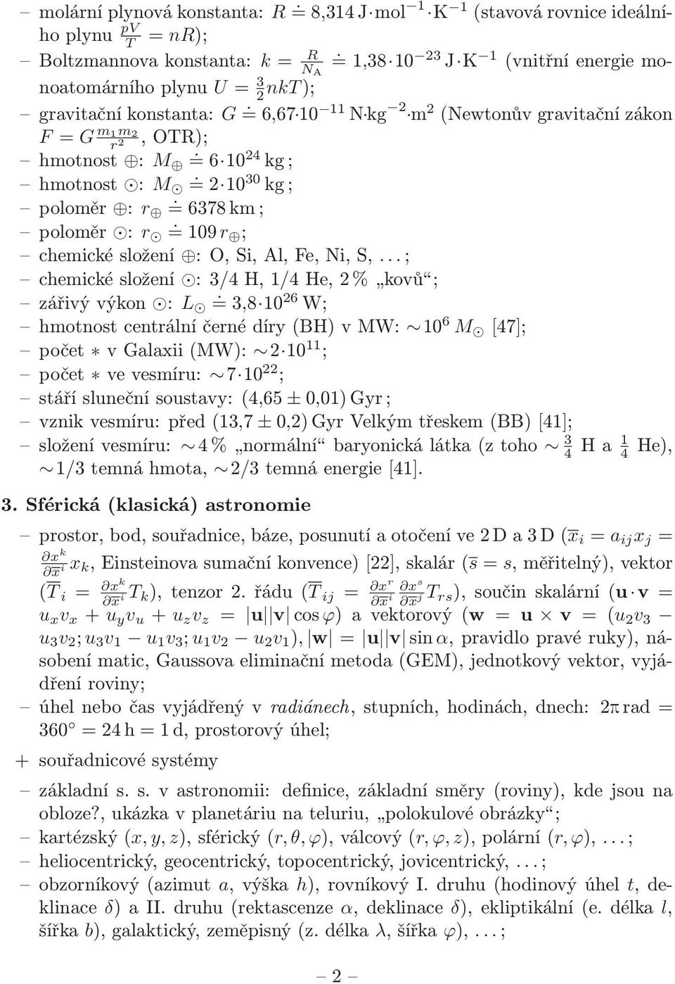 chemické složení : O, Si, Al, Fe, Ni, S, ; chemické složení : 3/4 H, 1/4 He, 2 % kovů ; zářivý výkon : L = 3,8 10 26 W; hmotnost centrální černé díry (BH) v MW: 10 6 M [47]; počet v Galaxii (MW): 2