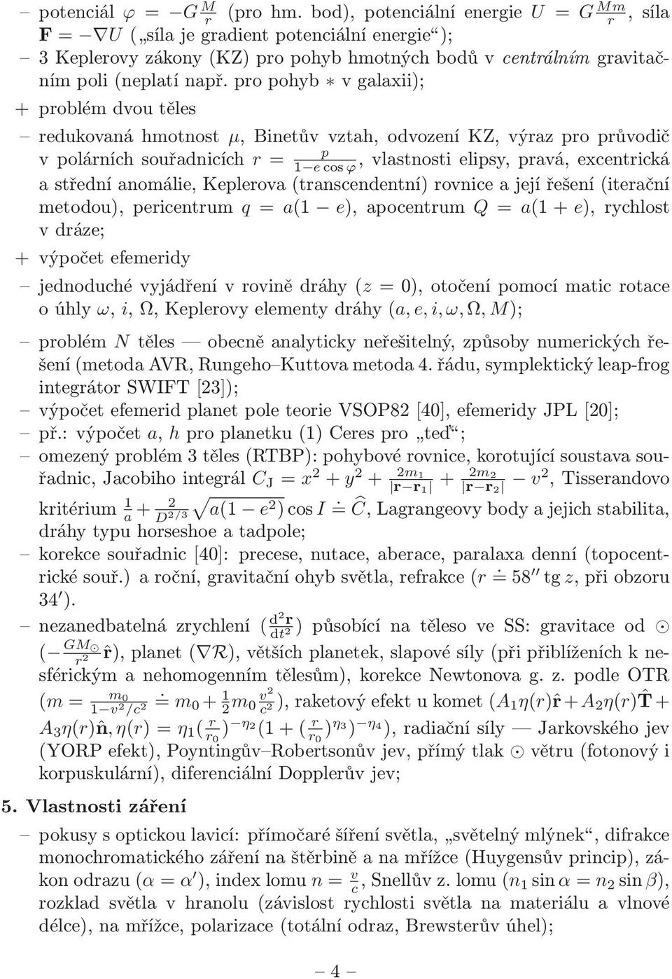 excentrická a střední anomálie, Keplerova (transcendentní) rovnice a její řešení (iterační metodou), pericentrum q = a(1 e), apocentrum Q = a(1 + e), rychlost v dráze; + výpočet efemeridy jednoduché