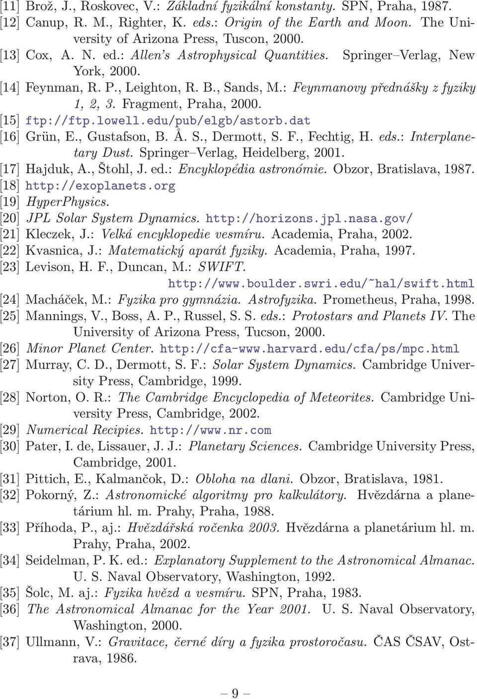ftp://ftplowelledu/pub/elgb/astorbdat [16] Grün, E, Gustafson, B Å S, Dermott, S F, Fechtig, H eds: Interplanetary Dust Springer Verlag, Heidelberg, 2001 [17] Hajduk, A, Štohl, J ed: Encyklopédia