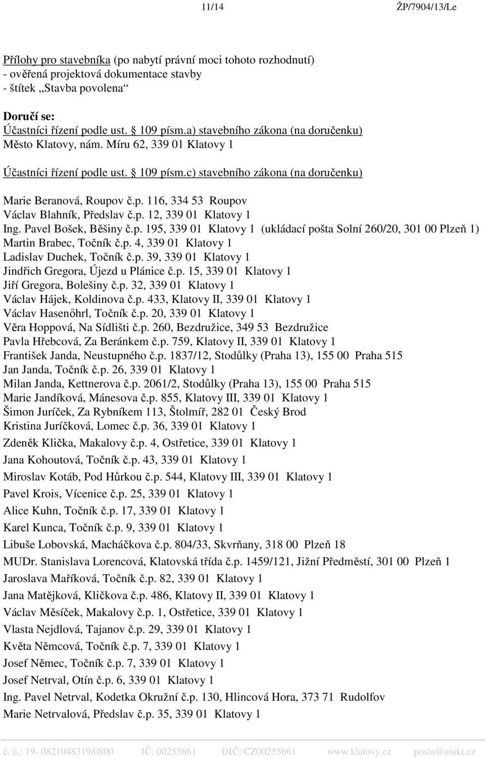 p. 12, 339 01 Klatovy 1 Ing. Pavel Bošek, Běšiny č.p. 195, 339 01 Klatovy 1 (ukládací pošta Solní 260/20, 301 00 Plzeň 1) Martin Brabec, Točník č.p. 4, 339 01 Klatovy 1 Ladislav Duchek, Točník č.p. 39, 339 01 Klatovy 1 Jindřich Gregora, Újezd u Plánice č.