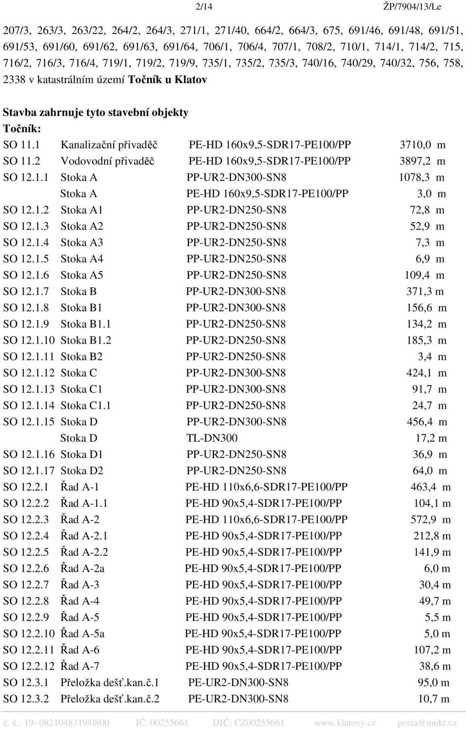 11.1 Kanalizační přivaděč PE-HD 160x9,5-SDR17-PE100/PP 3710,0 m SO 11.2 Vodovodní přivaděč PE-HD 160x9,5-SDR17-PE100/PP 3897,2 m SO 12.1.1 Stoka A PP-UR2-DN300-SN8 1078,3 m Stoka A PE-HD 160x9,5-SDR17-PE100/PP 3,0 m SO 12.