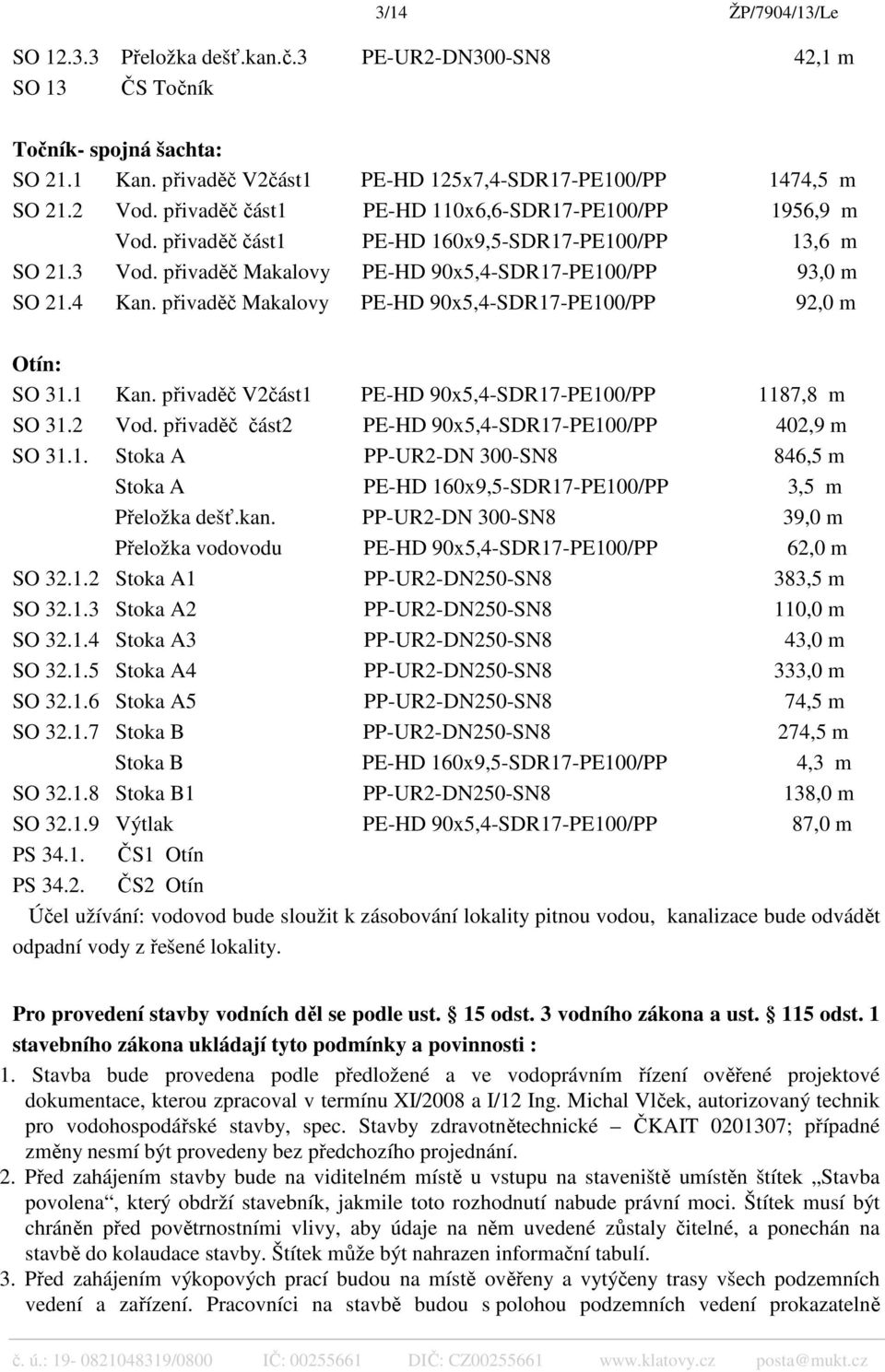 přivaděč Makalovy PE-HD 90x5,4-SDR17-PE100/PP 92,0 m Otín: SO 31.1 Kan. přivaděč V2část1 PE-HD 90x5,4-SDR17-PE100/PP 1187,8 m SO 31.2 Vod. přivaděč část2 PE-HD 90x5,4-SDR17-PE100/PP 402,9 m SO 31.1. Stoka A PP-UR2-DN 300-SN8 846,5 m Stoka A PE-HD 160x9,5-SDR17-PE100/PP 3,5 m Přeložka dešť.