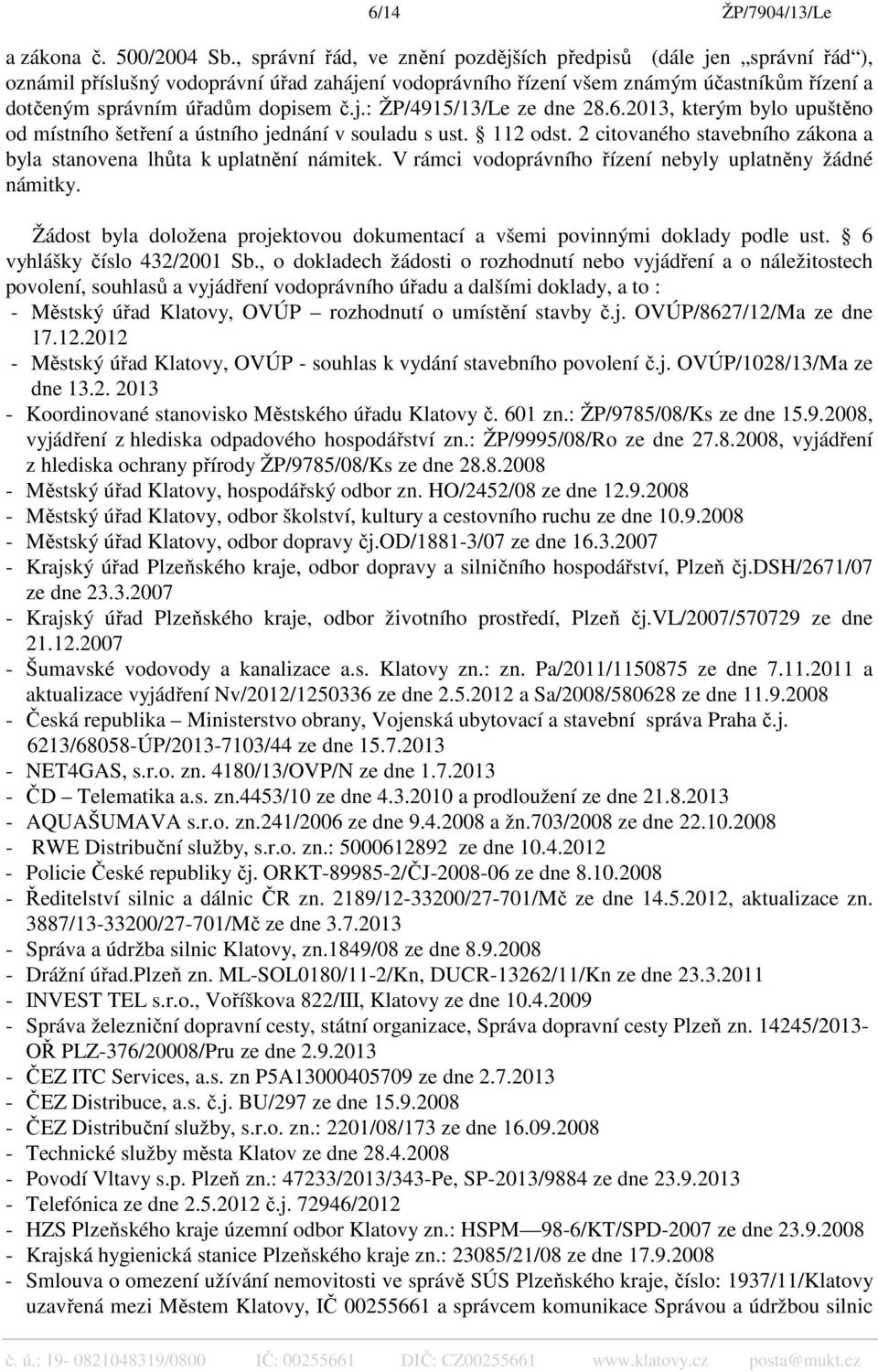 j.: ŽP/4915/13/Le ze dne 28.6.2013, kterým bylo upuštěno od místního šetření a ústního jednání v souladu s ust. 112 odst. 2 citovaného stavebního zákona a byla stanovena lhůta k uplatnění námitek.