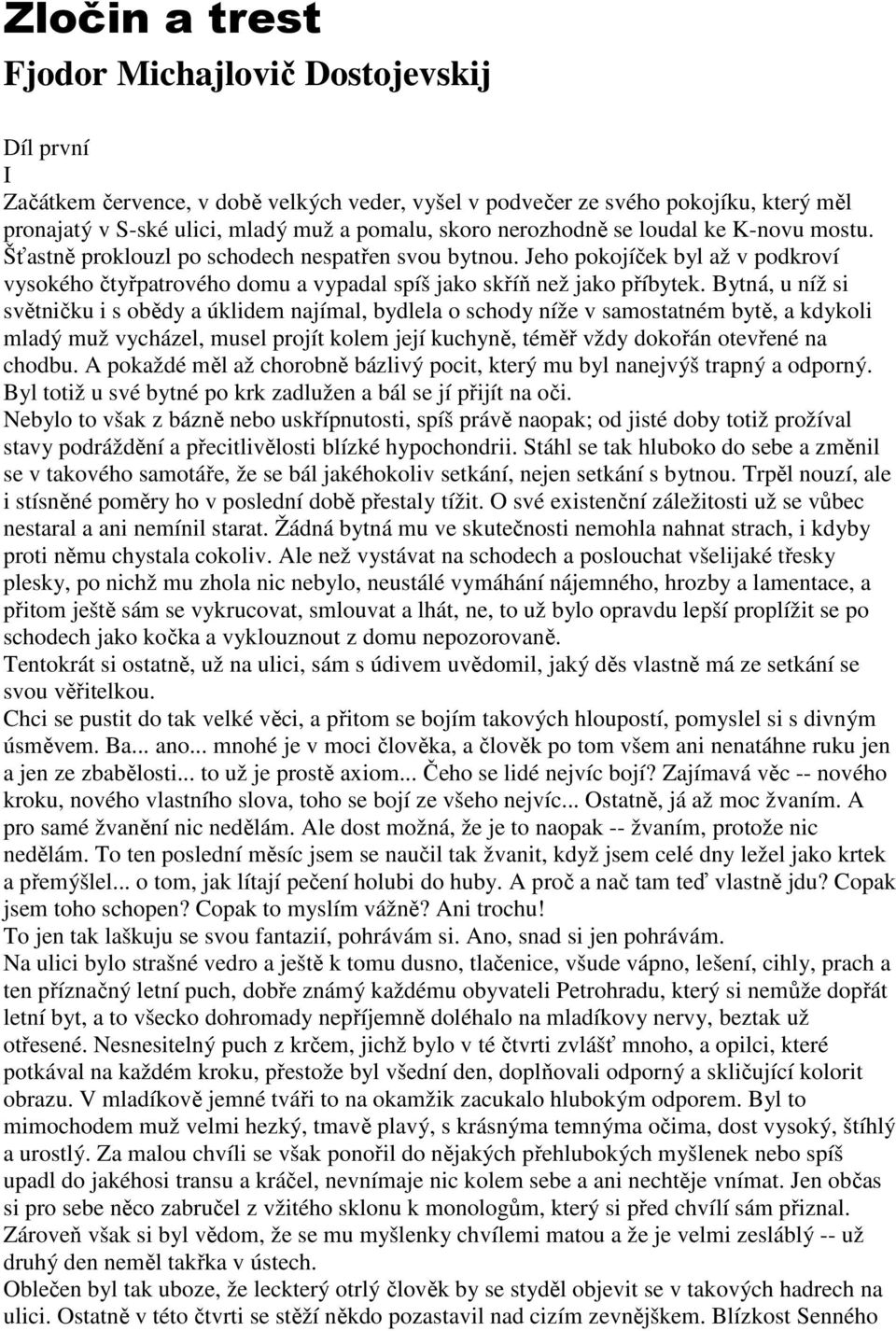 Bytná, u níž si světničku i s obědy a úklidem najímal, bydlela o schody níže v samostatném bytě, a kdykoli mladý muž vycházel, musel projít kolem její kuchyně, téměř vždy dokořán otevřené na chodbu.