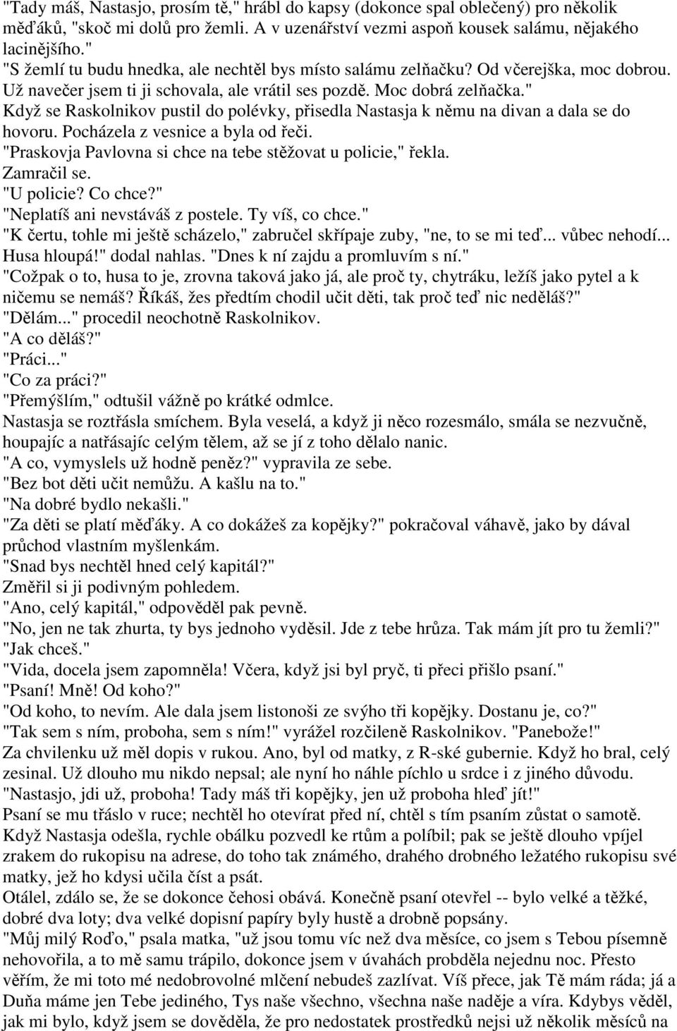 " Když se Raskolnikov pustil do polévky, přisedla Nastasja k němu na divan a dala se do hovoru. Pocházela z vesnice a byla od řeči. "Praskovja Pavlovna si chce na tebe stěžovat u policie," řekla.