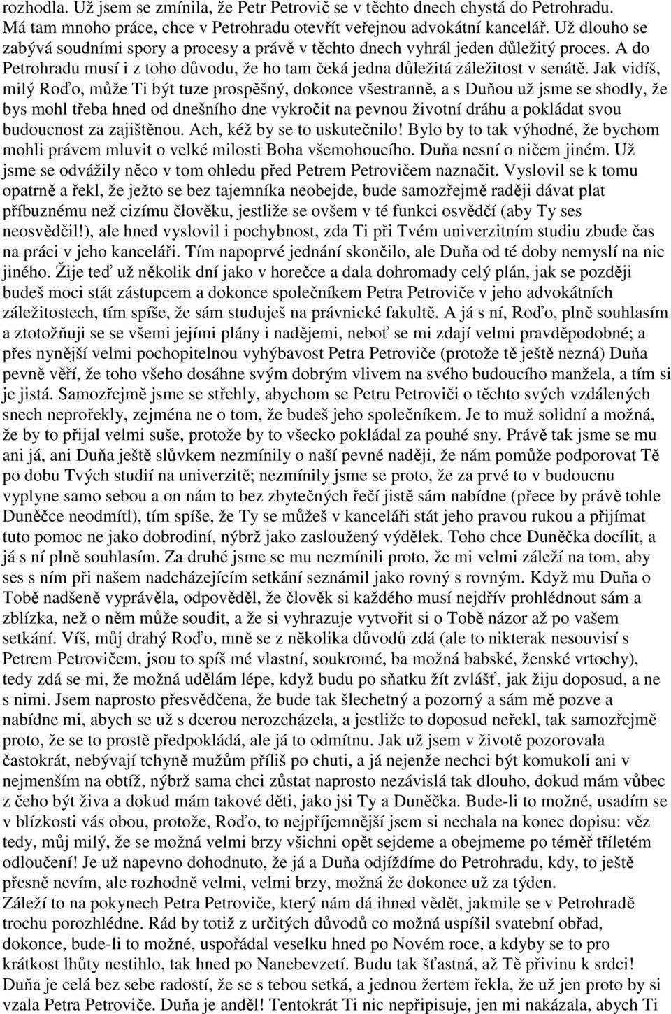 Jak vidíš, milý Roďo, může Ti být tuze prospěšný, dokonce všestranně, a s Duňou už jsme se shodly, že bys mohl třeba hned od dnešního dne vykročit na pevnou životní dráhu a pokládat svou budoucnost