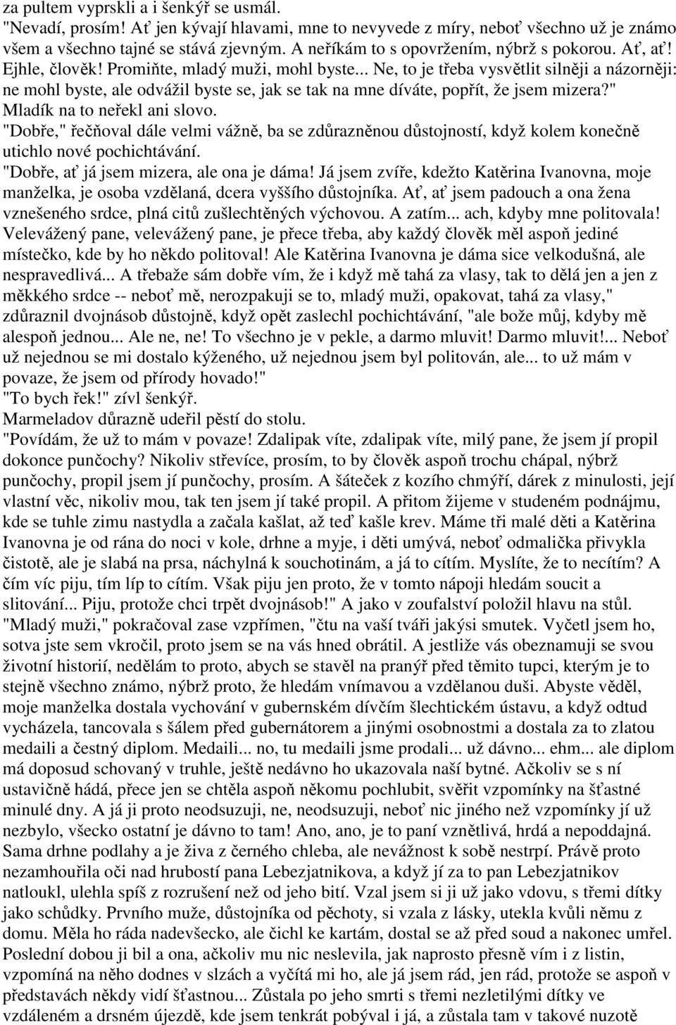 .. Ne, to je třeba vysvětlit silněji a názorněji: ne mohl byste, ale odvážil byste se, jak se tak na mne díváte, popřít, že jsem mizera?" Mladík na to neřekl ani slovo.