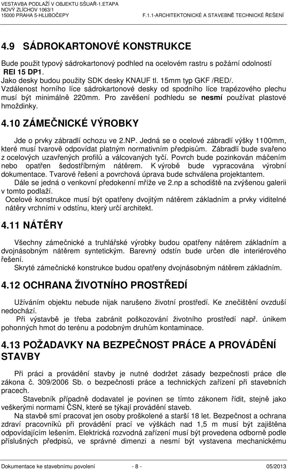 10 ZÁMEČNICKÉ VÝROBKY Jde o prvky zábradlí ochozu ve 2.NP. Jedná se o ocelové zábradlí výšky 1100mm, které musí tvarově odpovídat platným normativním předpisům.