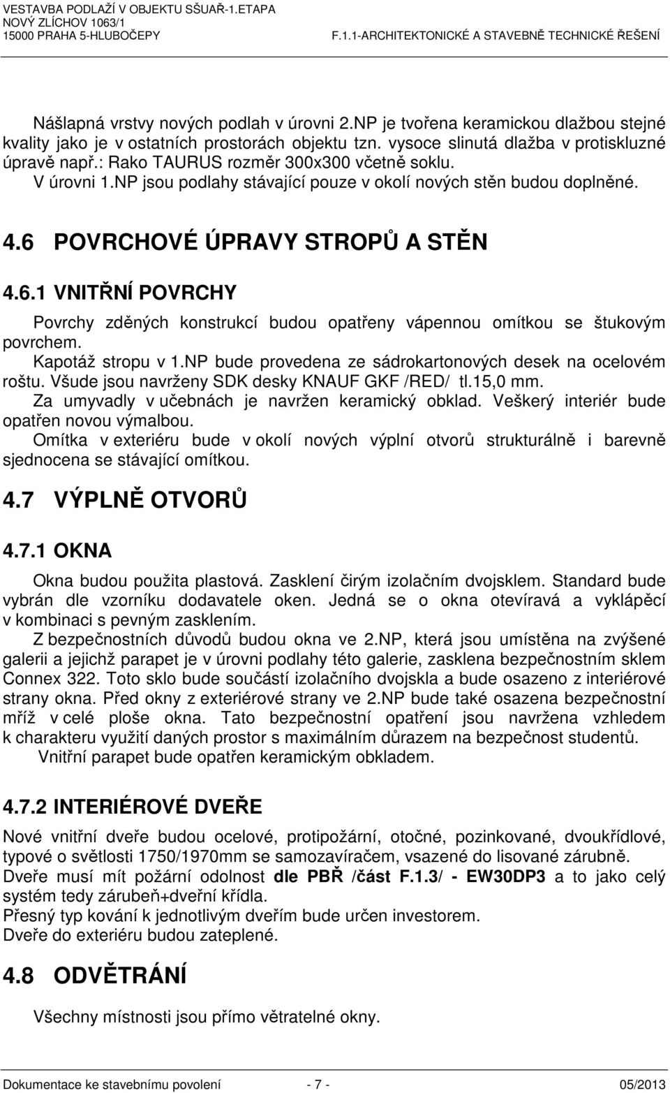 POVRCHOVÉ ÚPRAVY STROPŮ A STĚN 4.6.1 VNITŘNÍ POVRCHY Povrchy zděných konstrukcí budou opatřeny vápennou omítkou se štukovým povrchem. Kapotáž stropu v 1.