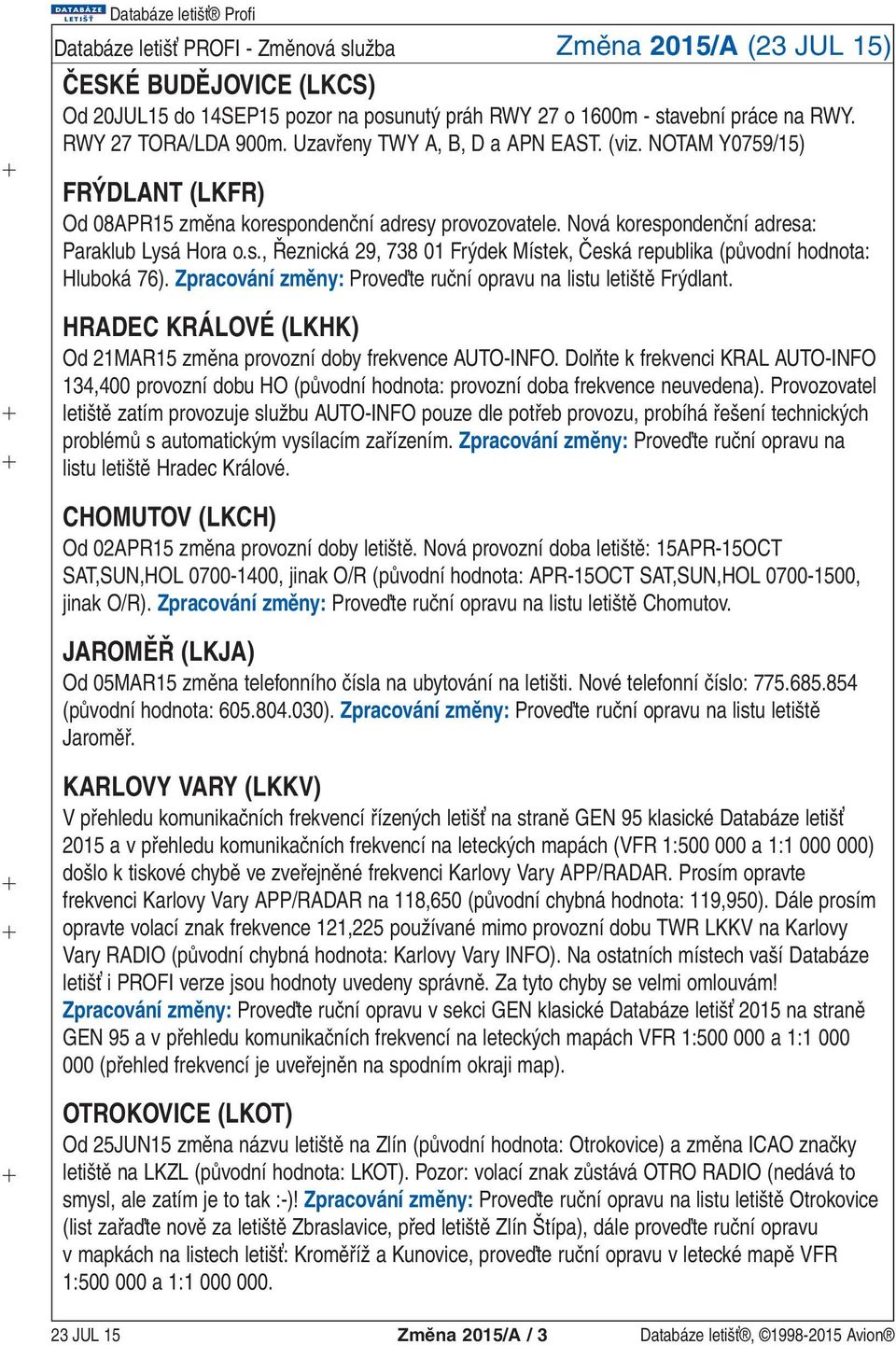 Zpracování změny: Prove te ruční opravu na listu letiště Frýdlant. HRADEC KRÁLOVÉ (LKHK) Od 21MAR15 změna provozní doby frekvence AUTO-INFO.