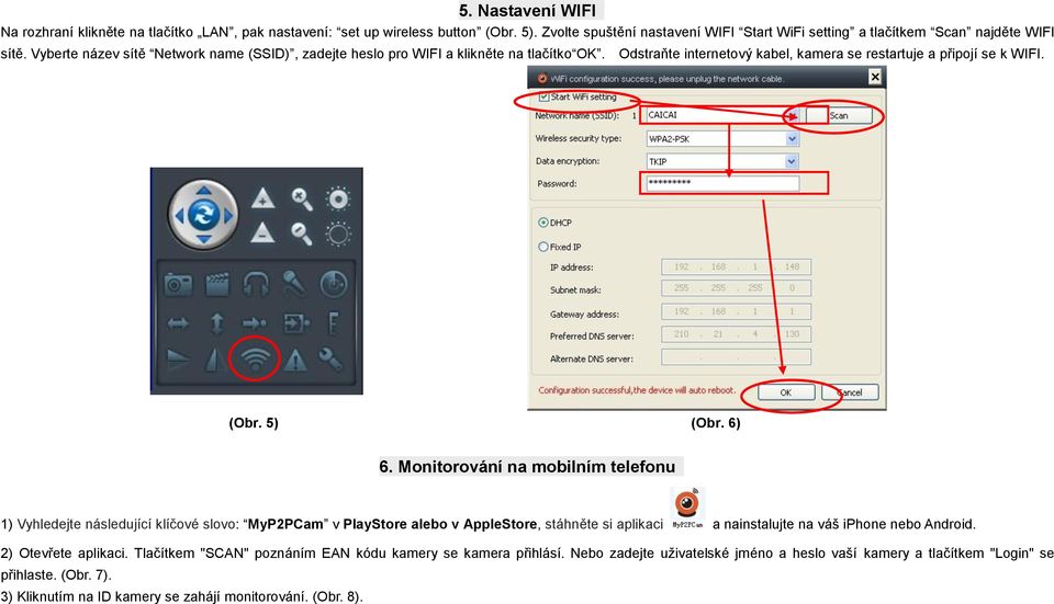 Monitorování na mobilním telefonu 1) Vyhledejte následující klíčové slovo: MyP2PCam v PlayStore alebo v AppleStore, stáhněte si aplikaci a nainstalujte na váš iphone nebo Android.