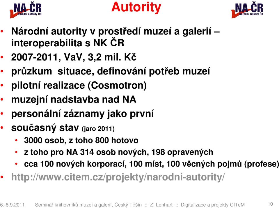 stav (jaro 2011) 3000 osob, z toho 800 hotovo z toho pro NA 314 osob nových, 198 opravených cca 100 nových korporací, 100 míst, 100