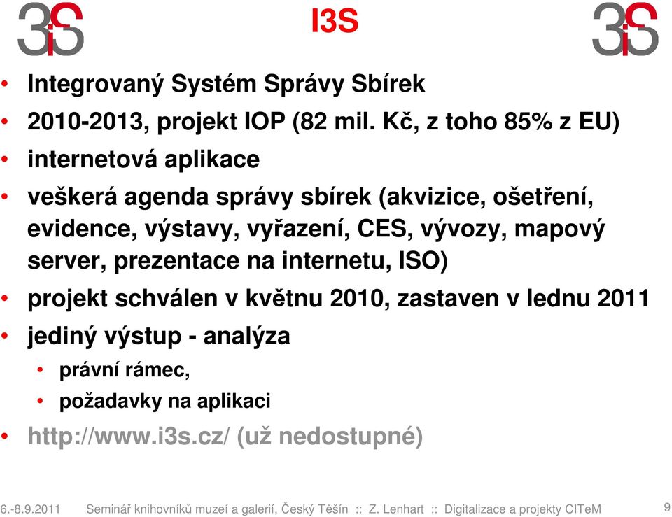 vývozy, mapový server, prezentace na internetu, ISO) projekt schválen v květnu 2010, zastaven v lednu 2011 jediný výstup -