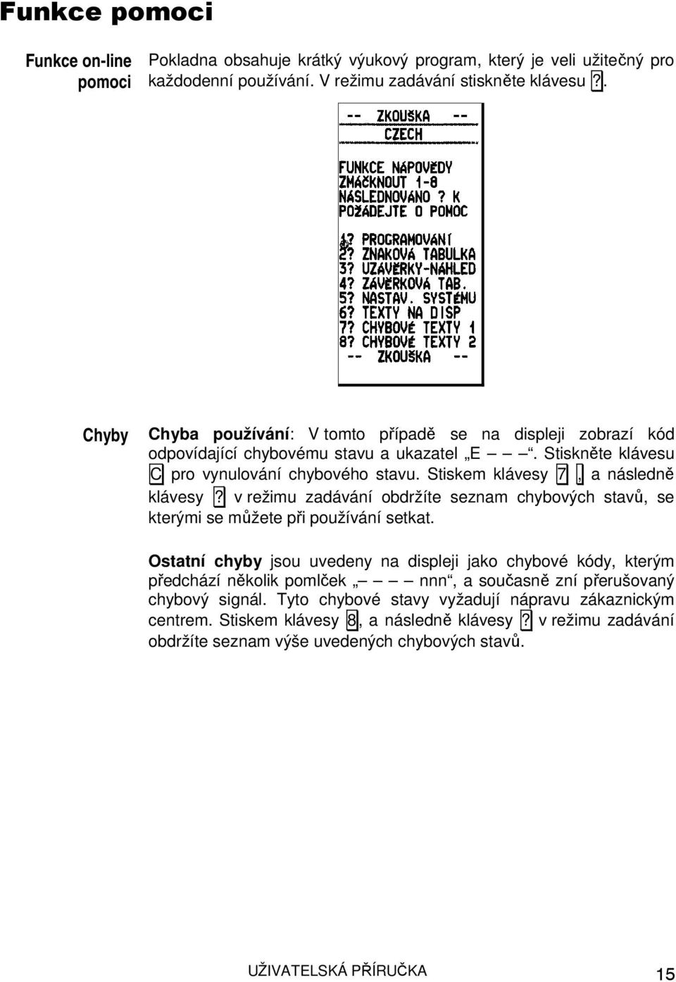 Stiskem klávesy 7, a následně klávesy? v režimu zadávání obdržíte seznam chybových stavů, se kterými se můžete při používání setkat.