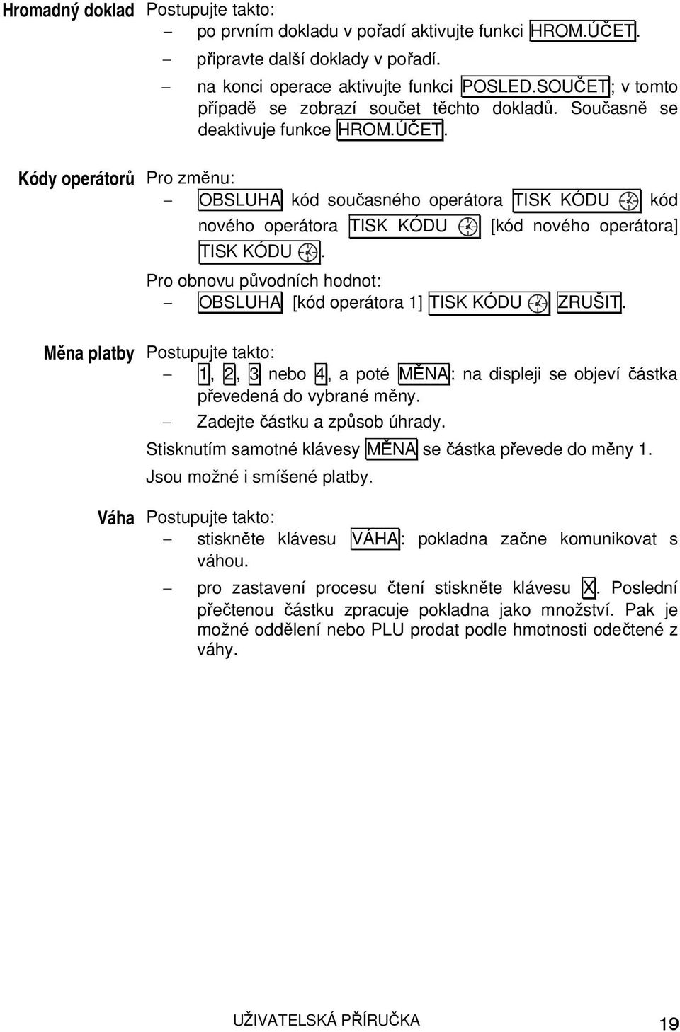 Kódy operátorů Pro změnu: OBSLUHA kód současného operátora TISK KÓDU kód nového operátora TISK KÓDU TISK KÓDU.