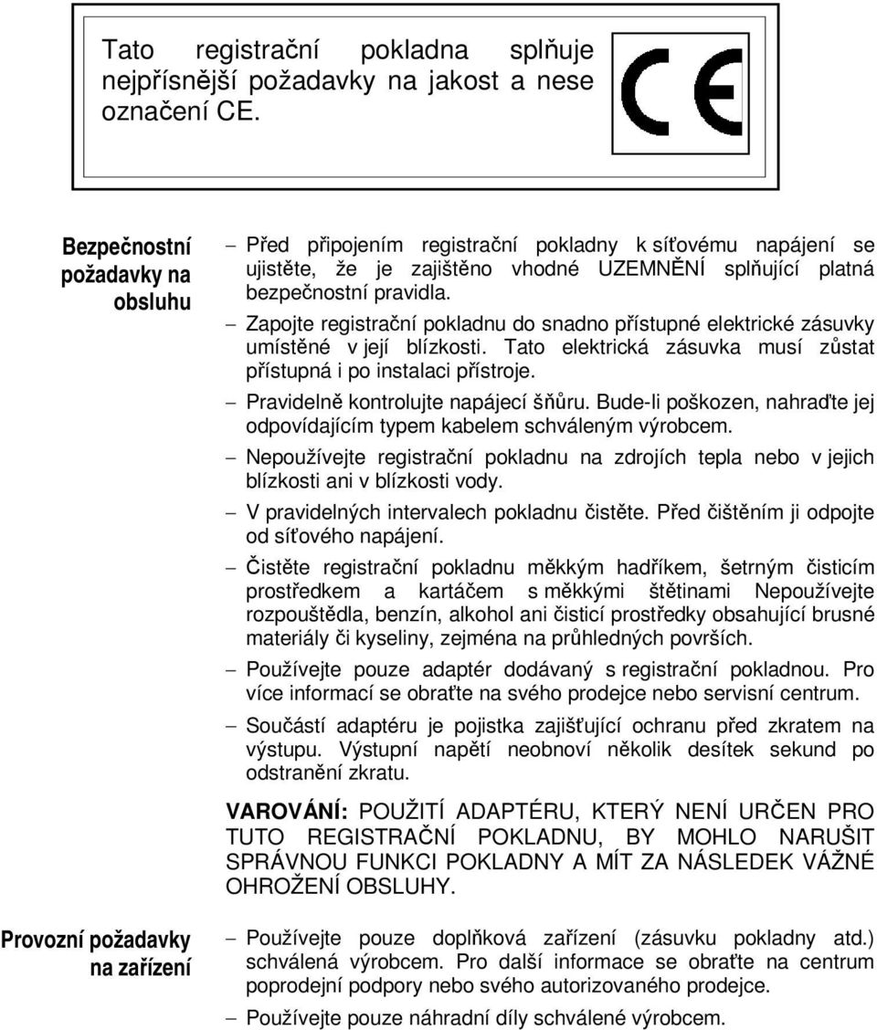 pravidla. Zapojte registrační pokladnu do snadno přístupné elektrické zásuvky umístěné v její blízkosti. Tato elektrická zásuvka musí zůstat přístupná i po instalaci přístroje.