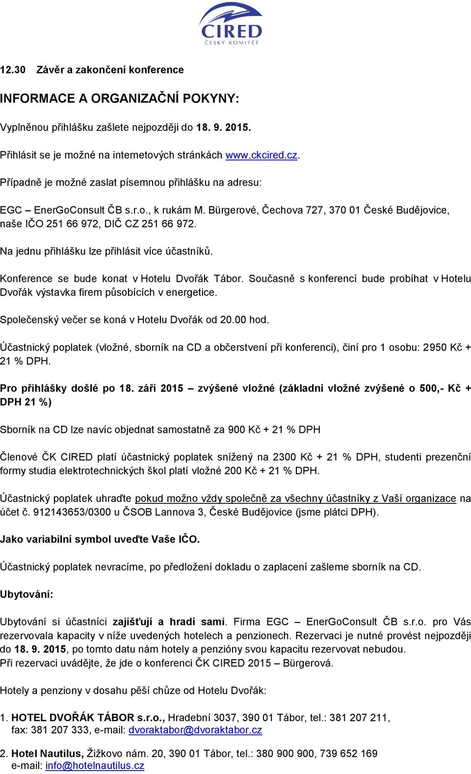 Na jednu přihlášku lze přihlásit více účastníků. Konference se bude konat v Hotelu Dvořák Tábor. Současně s konferencí bude probíhat v Hotelu Dvořák výstavka firem působících v energetice.