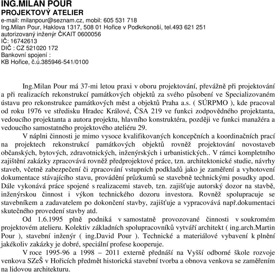 Milan Pour má 37-mi letou praxi v oboru projektování, převážně při projektování a při realizacích rekonstrukcí památkových objektů za svého působení ve Specializovaném ústavu pro rekonstrukce