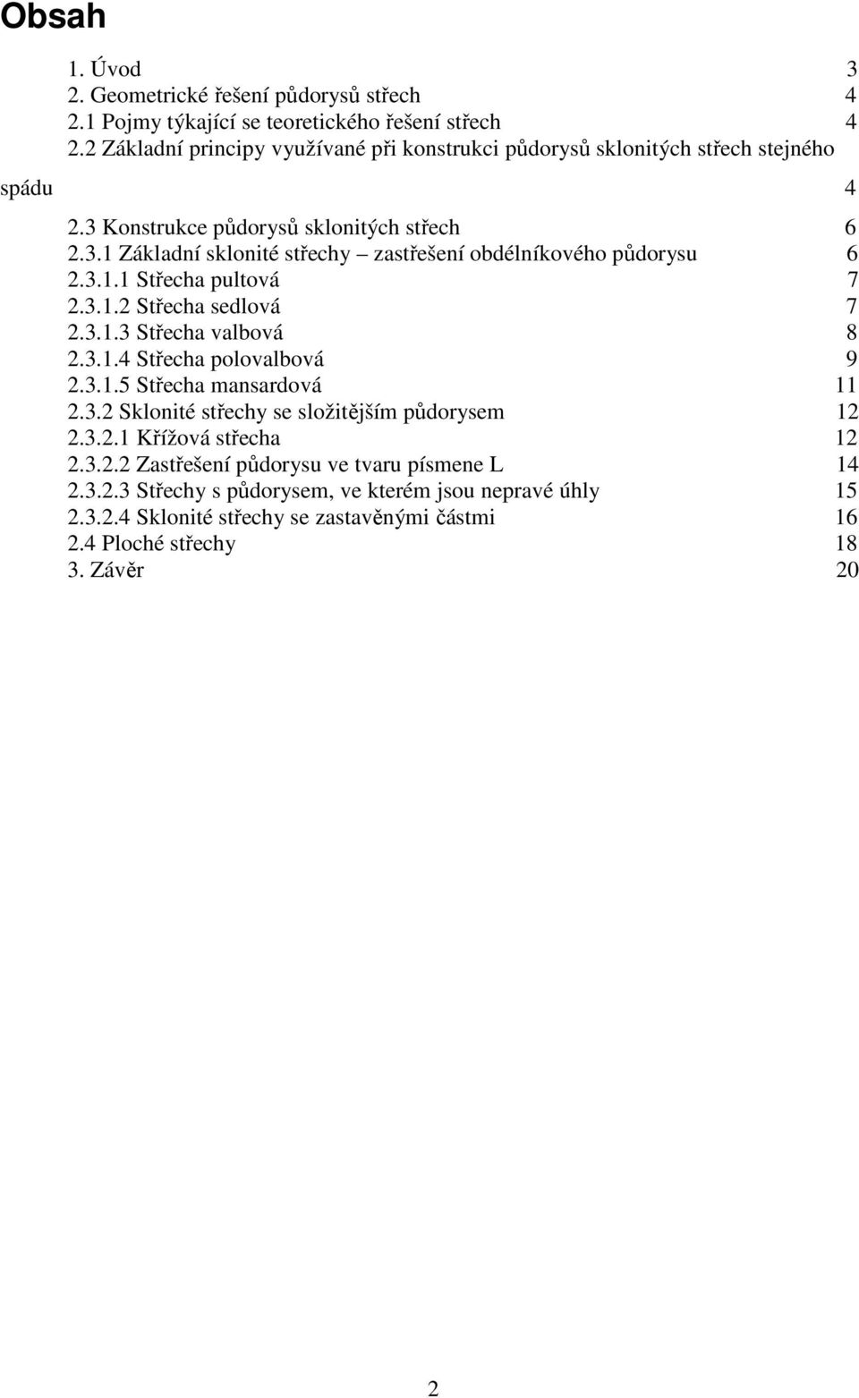 3.1.1 Střecha pultová 7 2.3.1.2 Střecha sedlová 7 2.3.1.3 Střecha valbová 8 2.3.1.4 Střecha polovalbová 9 2.3.1.5 Střecha mansardová 11 2.3.2 Sklonité střechy se složitějším půdorysem 12 2.