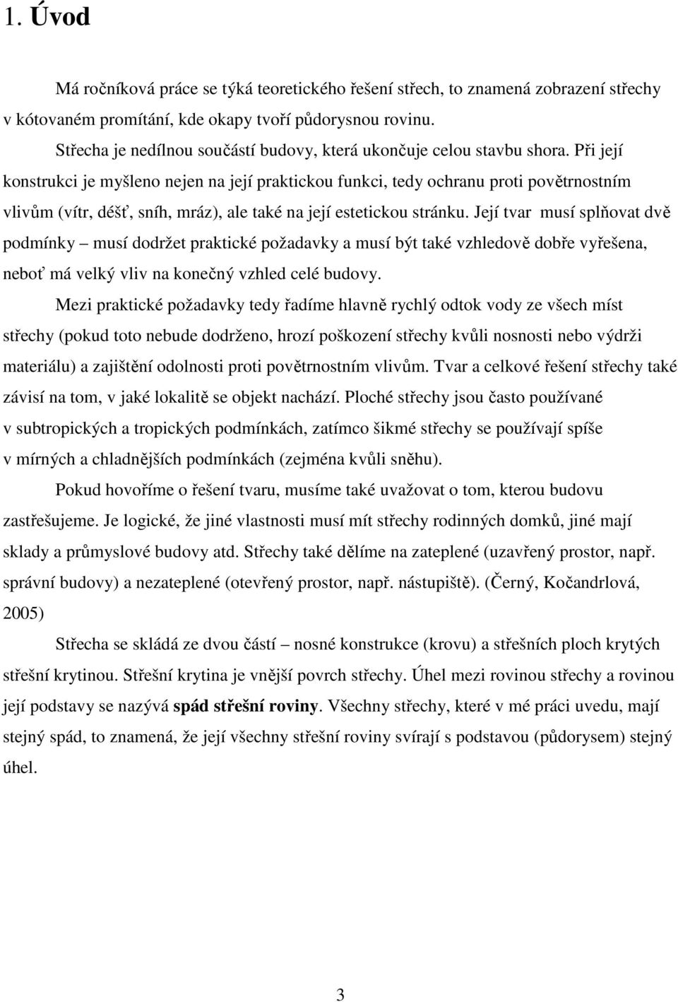 Při její konstrukci je myšleno nejen na její praktickou funkci, tedy ochranu proti povětrnostním vlivům (vítr, déšť, sníh, mráz), ale také na její estetickou stránku.