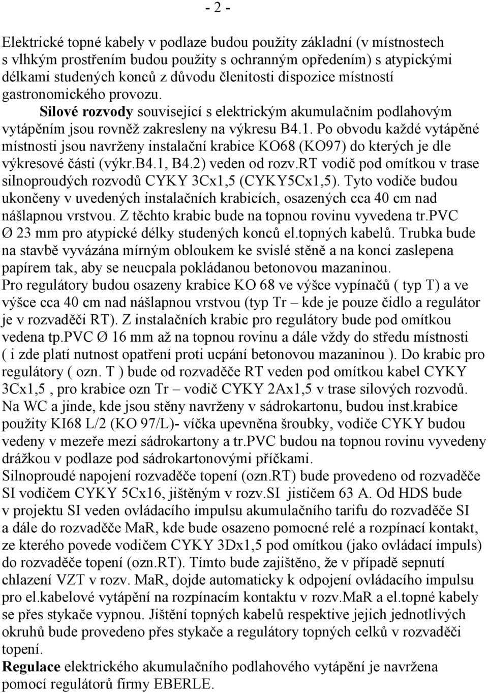 Po obvodu každé vytápěné místnosti jsou navrženy instalační krabice KO68 (KO97) do kterých je dle výkresové části (výkr.b4.1, B4.2) veden od rozv.