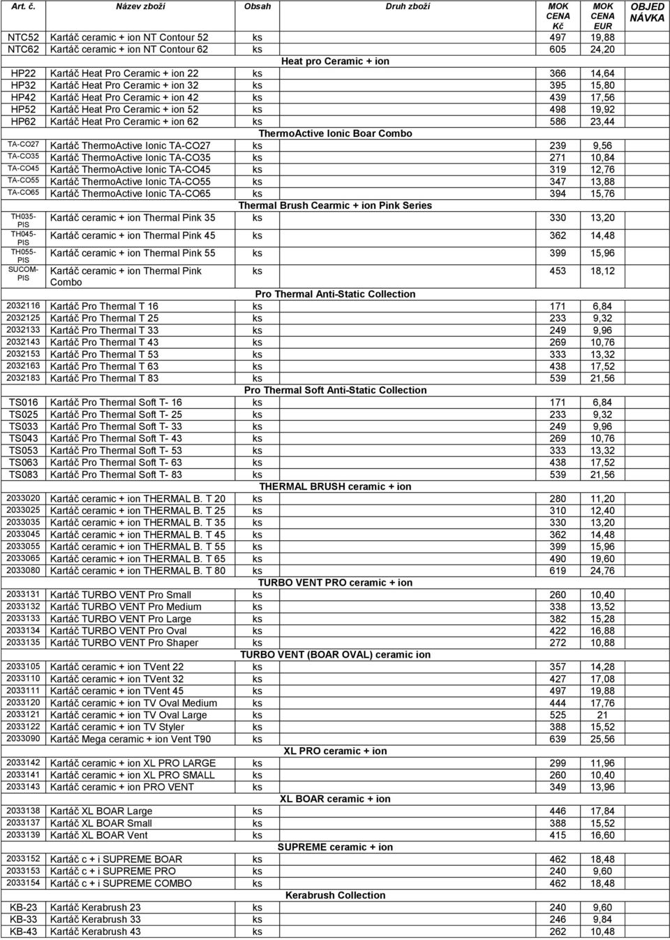 ks 366 14,64 HP32 Kartáč Heat Pro Ceramic + ion 32 ks 395 15,80 HP42 Kartáč Heat Pro Ceramic + ion 42 ks 439 17,56 HP52 Kartáč Heat Pro Ceramic + ion 52 ks 498 19,92 HP62 Kartáč Heat Pro Ceramic +