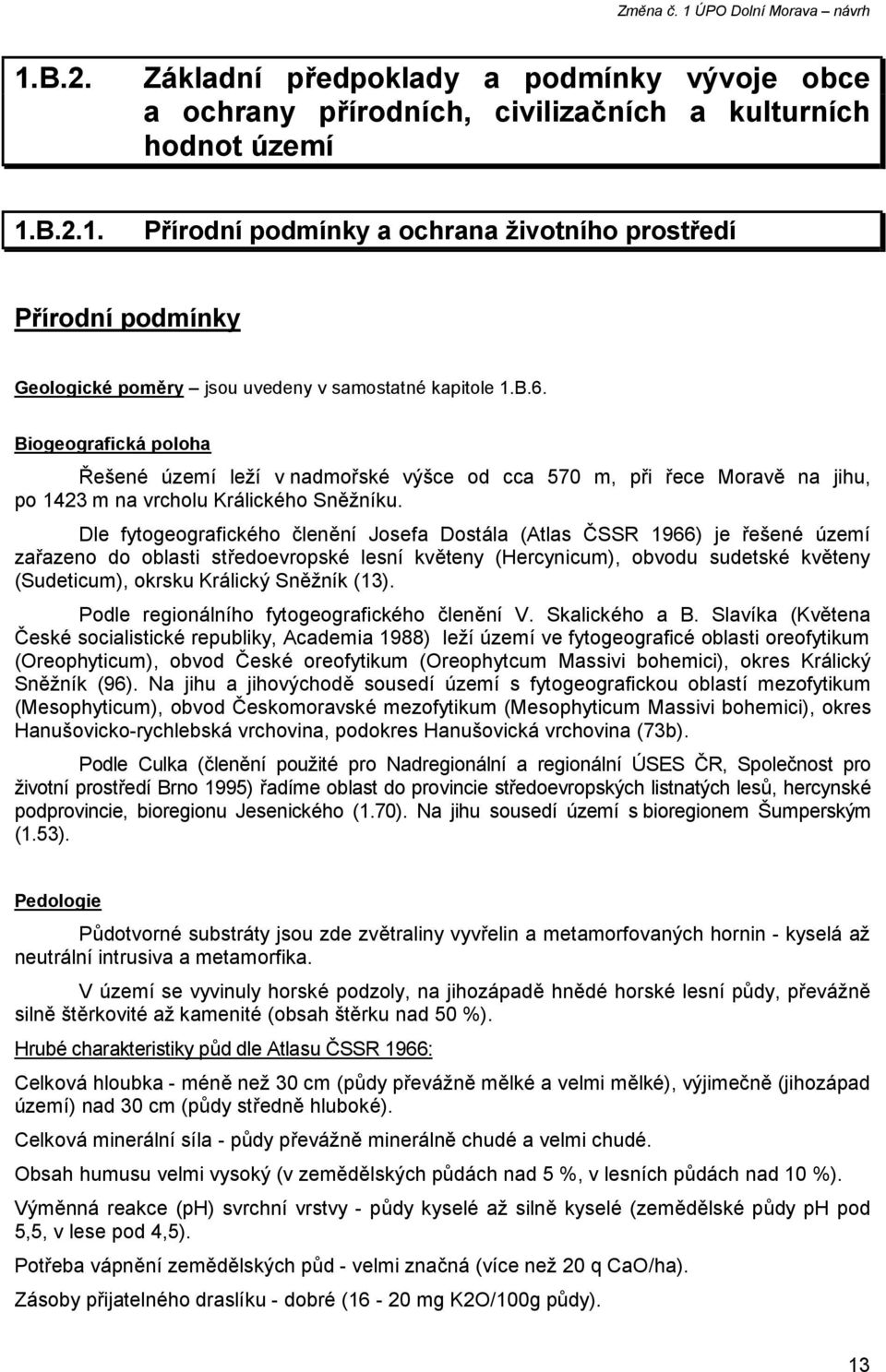 Dle fytogeografického členění Josefa Dostála (Atlas ČSSR 1966) je řešené území zařazeno do oblasti středoevropské lesní květeny (Hercynicum), obvodu sudetské květeny (Sudeticum), okrsku Králický