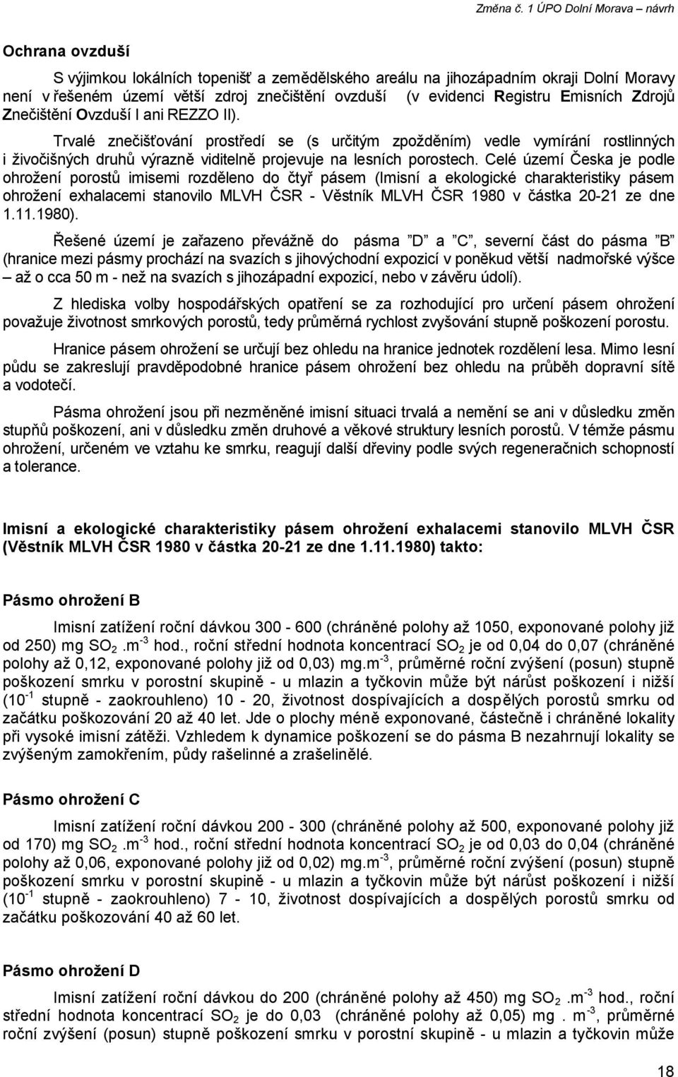 Celé území Česka je podle ohrožení porostů imisemi rozděleno do čtyř pásem (Imisní a ekologické charakteristiky pásem ohrožení exhalacemi stanovilo MLVH ČSR - Věstník MLVH ČSR 1980 v částka 20-21 ze