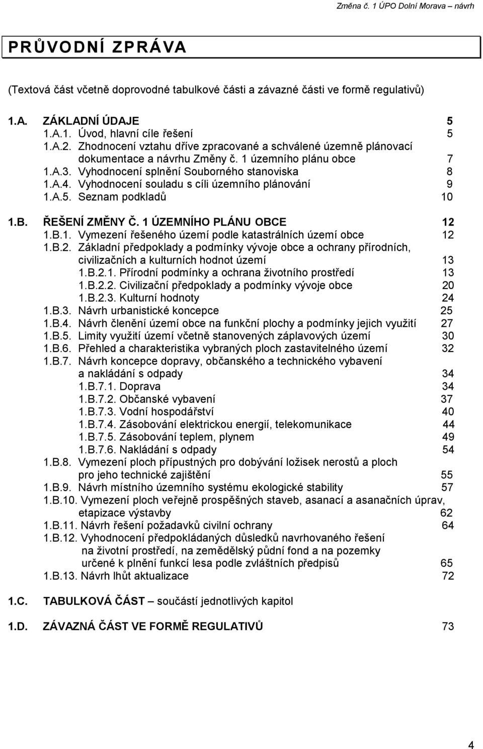 Vyhodnocení souladu s cíli územního plánování 9 1.A.5. Seznam podkladů 10 1.B. ŘEŠENÍ ZMĚNY Č. 1 ÚZEMNÍHO PLÁNU OBCE 12 