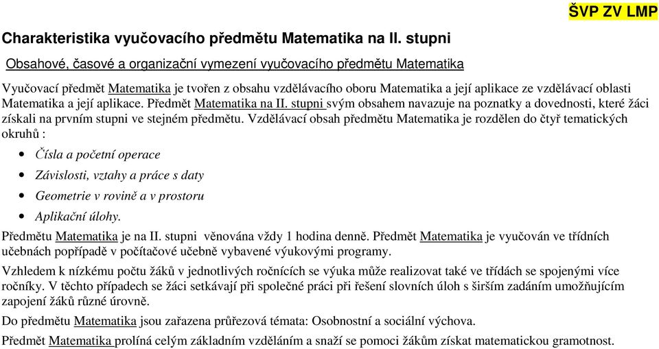 Matematika a její aplikace. Předmět Matematika na II. stupni svým obsahem navazuje na poznatky a dovednosti, které žáci získali na prvním stupni ve stejném předmětu.