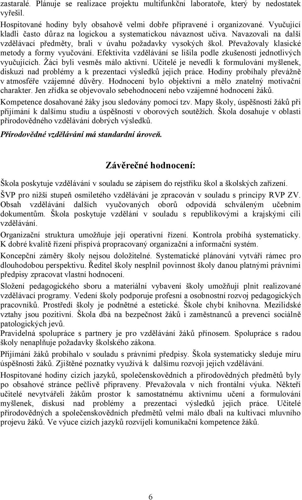 Efektivita vzdělávání se lišila podle zkušeností jednotlivých vyučujících. Žáci byli vesměs málo aktivní.