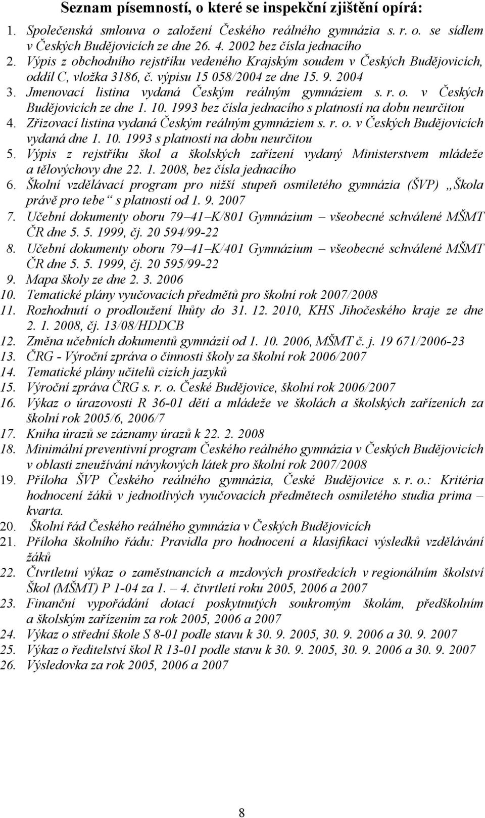 10. 1993 bez čísla jednacího s platností na dobu neurčitou 4. Zřizovací listina vydaná Českým reálným gymnáziem s. r. o. v Českých Budějovicích vydaná dne 1. 10. 1993 s platností na dobu neurčitou 5.