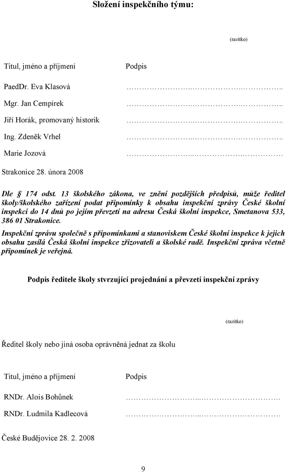 13 školského zákona, ve znění pozdějších předpisů, může ředitel školy/školského zařízení podat připomínky k obsahu inspekční zprávy České školní inspekci do 14 dnů po jejím převzetí na adresu Česká