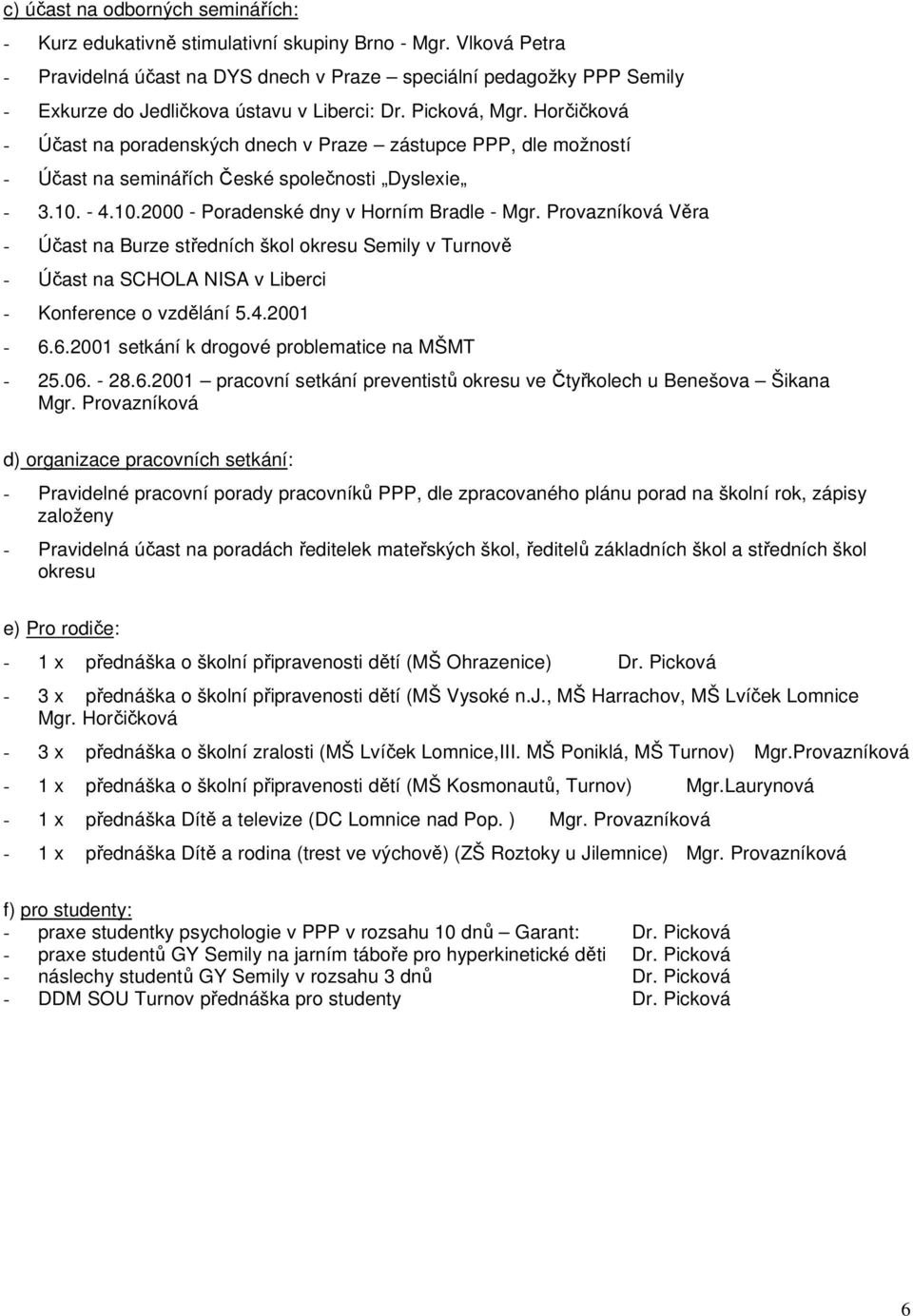 Horčičková - Účast na poradenských dnech v Praze zástupce PPP, dle možností - Účast na seminářích České společnosti Dyslexie - 3.10. - 4.10.2000 - Poradenské dny v Horním Bradle - Mgr.