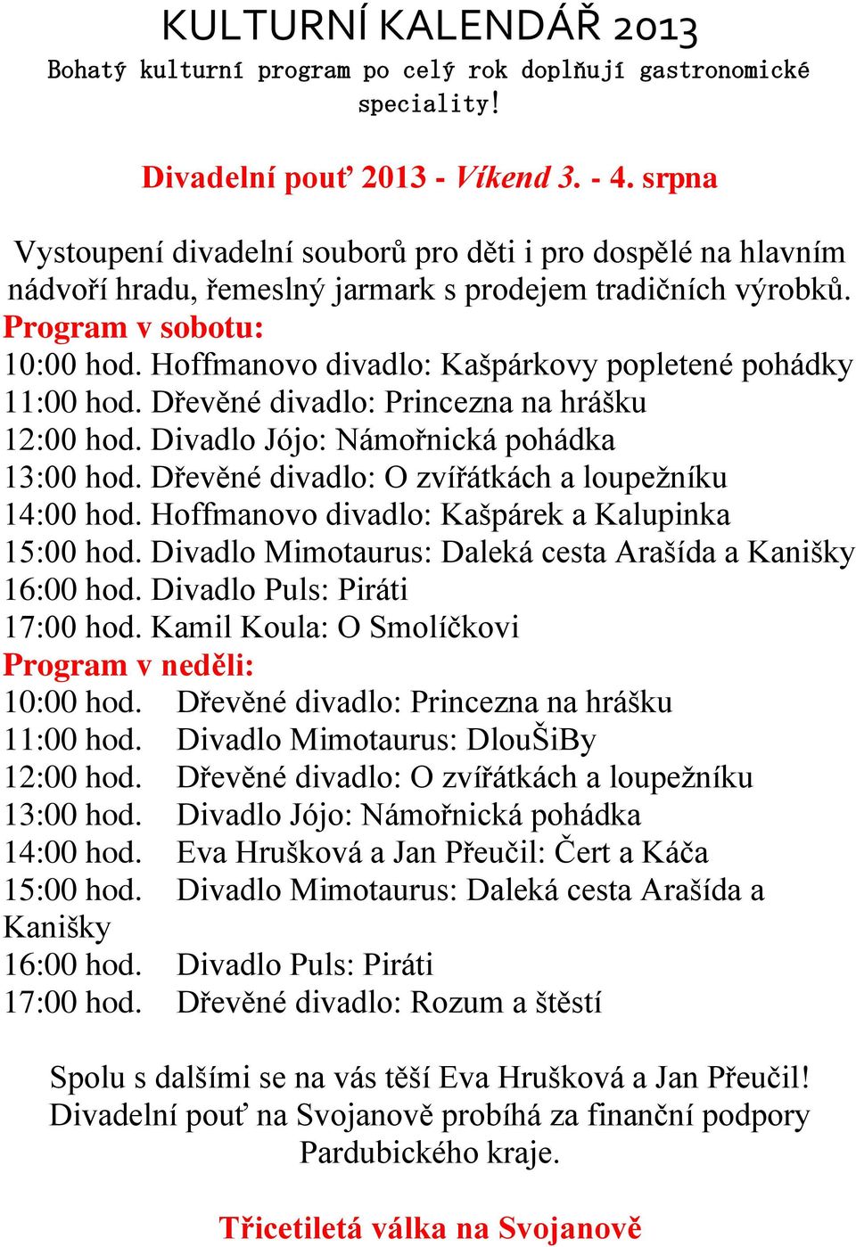 Hoffmanovo divadlo: Kašpárkovy popletené pohádky 11:00 hod. Dřevěné divadlo: Princezna na hrášku 12:00 hod. Divadlo Jójo: Námořnická pohádka 13:00 hod.